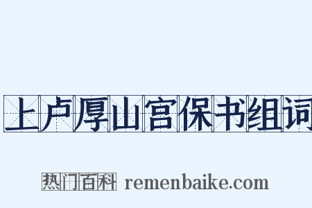 上卢厚山宫保书组词是什么意思的图片